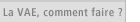 La VAE, comment faire ?
